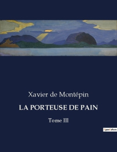 La porteuse de pain. Tome III - De Montépin xavier