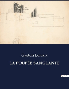 LA POUPÉE SANGLANTE. Un mystère envoûtant au coeur de l'Ile-Saint-Louis - Leroux Gaston