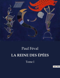 LA REINE DES ÉPÉES. L'honneur et la vengeance au coeur du Paris du XIXe siècle - Féval Paul