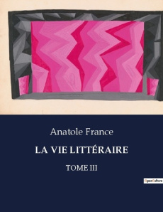 LA VIE LITTÉRAIRE. Réflexions littéraires et critiques d'Anatole France - France Anatole