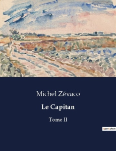 Le Capitan. Tome II - Zévaco Michel