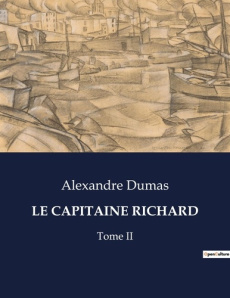 Le capitaine richard. Les péripéties d'un capitaine au coeur de l'Empire - Dumas Alexandre