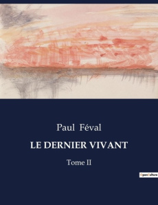 Le dernier vivant. Tome II - Féval Paul