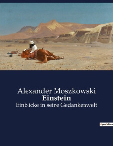 Einstein. Einblicke in seine Gedankenwelt - Moszkowski Alexander