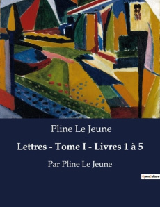 Lettres - Tome I - Livres 1 à 5. Par Pline Le Jeune - Pline Le jeune