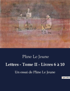 Lettres tome ii livres 6 a 10. Ecrits de pline le jeune - Pline Le jeune