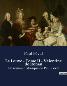 La Louve - Tome II - Valentine de Rohan. Un roman historique de Paul Féval - Féval Paul