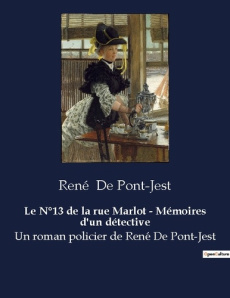 Le N°13 de la rue Marlot - Mémoires d'un détective. Un roman policier de René De Pont-Jest - De Pont-jest rené