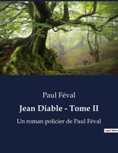 Jean Diable - Tome II. Un roman policier de Paul Féval - Féval Paul