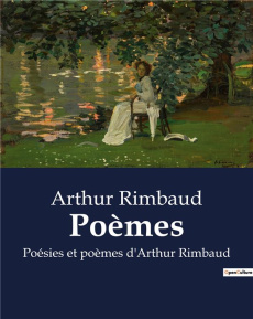 Poèmes. Poésies et poèmes d'Arthur Rimbaud - Rimbaud Arthur
