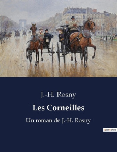 Les Corneilles. Un récit de passions et de rivalités au coeur de la société française du XIXe siècle - Rosny J.-H.