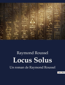 Locus Solus. Exploration des inventions et des récits fantastiques dans "Locus Solus" de Raymond Rou - Roussel Raymond