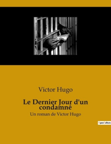 Le Dernier Jour d'un condamné. Un roman de Victor Hugo - Hugo Victor