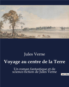 Voyage au centre de la Terre. Un roman fantastique et de science-fiction de Jules Verne - Verne Jules