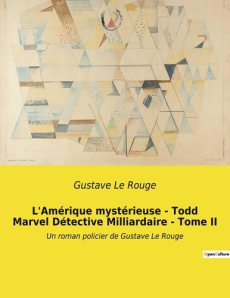 L'Amérique mystérieuse - Todd Marvel Détective Milliardaire - Tome II. Un roman policier de Gustave - Le Rouge gustave