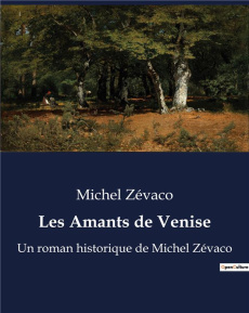 Les Amants de Venise. Un roman historique de Michel Zévaco - Zévaco Michel