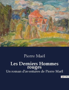 Les Derniers Hommes rouges. Un roman d'aventures de Pierre Maël - Maël Pierre