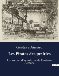 Les Pirates des prairies. Une odyssée sauvage au coeur des terres indomptées - Aimard Gustave