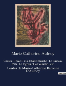 Contes - Tome II : La Chatte Blanche - Le Rameau d'Or - Le Pigeon et la Colombe - etc.. Contes de Ma - d'Aulnoy Marie-Catherine