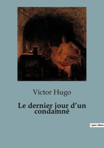 Le dernier jour d'un condamné - Hugo Victor