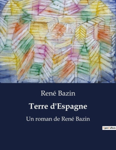 Terre d'Espagne. Un roman de René Bazin - Bazin René
