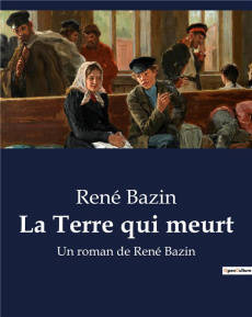 La Terre qui meurt. Un roman de René Bazin - Bazin René