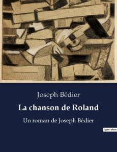 La chanson de roland. Un roman de joseph bedier - Bédier Joseph