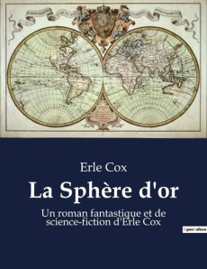 La Sphère d'or. Un roman fantastique et de science-fiction d'Erle Cox - Cox Erle
