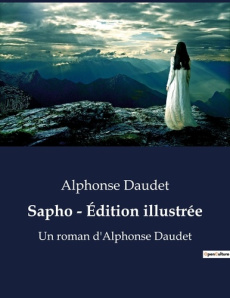 Sapho - Édition illustrée. Un roman d'Alphonse Daudet - Daudet Alphonse