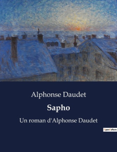 Sapho. Une exploration des passions et des désillusions dans le Paris artistique du XIXe siècle - Daudet Alphonse