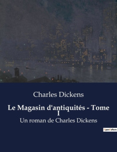 Le Magasin d'antiquités - Tome I. Une quête poignante à travers l'Angleterre victorienne - Dickens Charles
