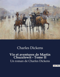 Vie et aventures de Martin Chuzzlewit - Tome II. Les illusions d'une quête de fortune - Dickens Charles