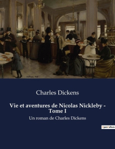 Vie et aventures de Nicolas Nickleby - Tome I. Un roman de Charles Dickens - Dickens Charles
