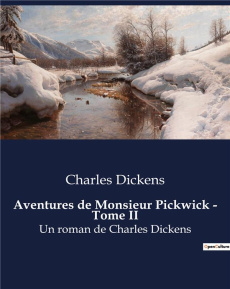 Aventures de Monsieur Pickwick - Tome II. Un roman de Charles Dickens - Dickens Charles