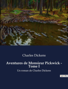 Aventures de Monsieur Pickwick - Tome I. Un roman de Charles Dickens - Dickens Charles