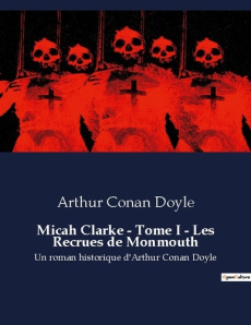 Micah Clarke - Tome I - Les Recrues de Monmouth. Les aventures de Micah Clarke au coeur des révoltes - Doyle Arthur Conan