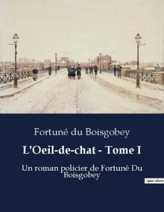 L'Oeil-de-chat - Tome I. Le mystère d'un bijou volé au coeur de Paris - Du Boisgobey fortuné