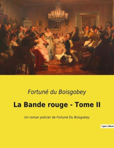 La Bande rouge - Tome II. Les secrets enfouis d'un Paris en pleine transition - Du Boisgobey fortuné