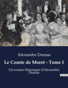Le comte de moret tome i. Un roman historique d alexandr - Dumas Alexandre