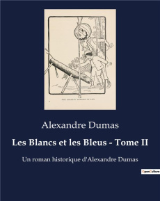 Les Blancs et les Bleus - Tome II. Un roman historique d'Alexandre Dumas - Dumas Alexandre