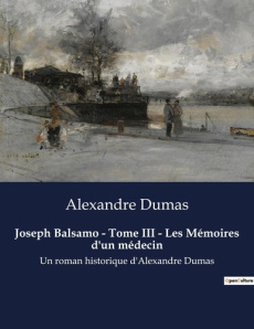 Joseph Balsamo - Tome III - Les Mémoires d'un médecin. Un roman historique d'Alexandre Dumas - Dumas Alexandre