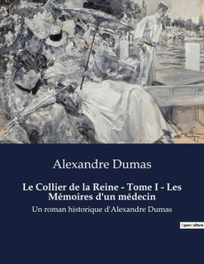 Le Collier de la Reine - Tome I - Les Mémoires d'un médecin. Les diamants de la discorde à la cour d - Dumas Alexandre