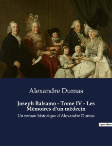 Joseph Balsamo - Tome IV - Les Mémoires d'un médecin. Un roman historique d'Alexandre Dumas - Dumas Alexandre