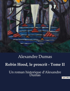 Robin Hood, le proscrit - Tome II. La révolte d'un héros contre l'injustice médiévale - Dumas Alexandre