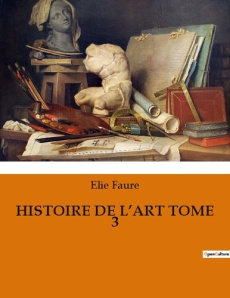 Histoire de l'art tome 3. Les transitions artistiques du tournant du siècle - Faure Elie