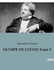 OLYMPE DE CLÈVES Tome 3. Les dilemmes d'une femme dans un monde en transition - Dumas Alexandre