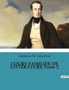 COURS FAMILIER DE LITTÉRATURE Tome 2. Un voyage littéraire au coeur du romantisme - De Lamartine alphonse