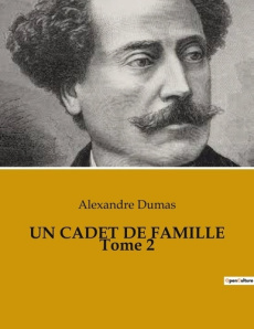 UN CADET DE FAMILLE Tome 2. Les transitions d'un jeune noble dans une France en transition - Dumas Alexandre