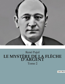 LE MYSTÈRE DE LA FLÈCHE D'ARGENT. Tome 2 - Pujol René