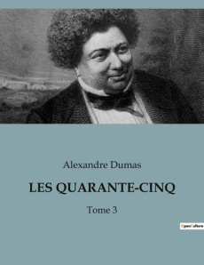 Les quarante-cinq. Conflits et intrigues dans la Flandre du XVIe siècle - Dumas Alexandre